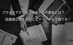 プライスアクション手法とはローソク足から投資家心理を読むこと!?