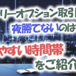 バイナリーオプション取引は夜勝てないのは本当?勝ちやすい時間帯をご紹介