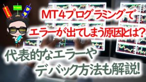 MQL4プログラミングでエラーが出てしまう原因とは？代表的なエラーやデバック方法も解説！