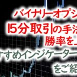バイナリーオプション15分取引の最強手法と勝率UPインジケーターを紹介!