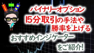バイナリーオプション15分取引の最強手法と勝率UPインジケーターを紹介！
